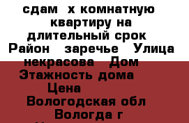 сдам2-х комнатную  квартиру на длительный срок › Район ­ заречье › Улица ­ некрасова › Дом ­ 9 › Этажность дома ­ 4 › Цена ­ 10 000 - Вологодская обл., Вологда г. Недвижимость » Квартиры аренда   